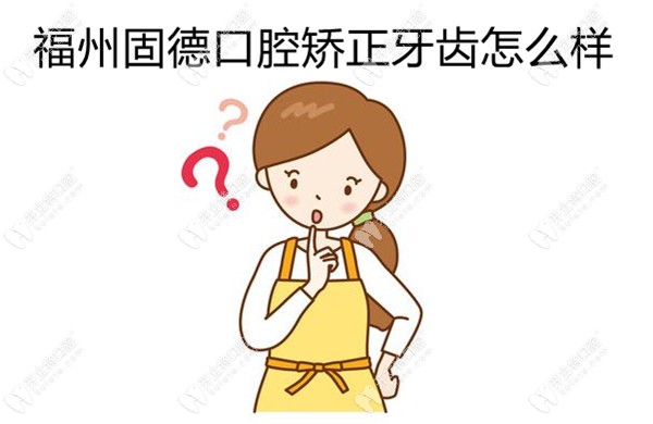 你要的福州臺江區(qū)固德口腔矯正牙齒技術(shù)怎么樣?有答案了